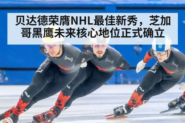 贝达德荣膺NHL最佳新秀，芝加哥黑鹰未来核心地位正式确立