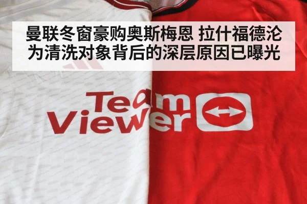 曼联冬窗豪购奥斯梅恩 拉什福德沦为清洗对象背后的深层原因已曝光